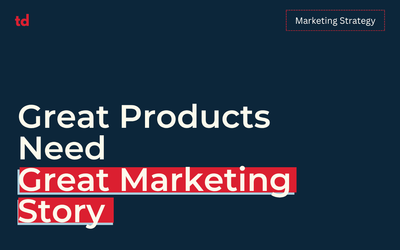 Why great products need a great marketing story