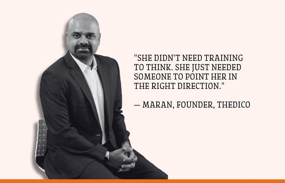 Maran, founder of TheDIco: “She didn’t need training to think. She just needed someone to point her in the right direction.”